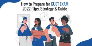 How To Prepare For CUET Exam 2022: Tips, Strategy & Guide